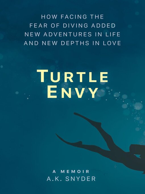 Title details for Turtle Envy: How Facing the Fear of Diving Added New Adventures in Life and New Depths in Love: Own Your Path, #2 by A. K. Snyder - Available